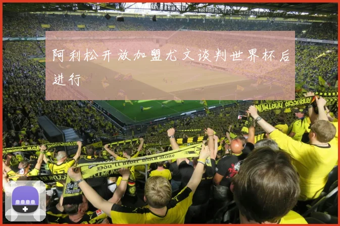 阿利松开放加盟尤文谈判世界杯后进行